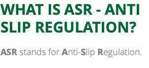 WHAT IS ASR - ANTI SLIP REGULATION? ASR stands for Anti-Slip Regulation. 