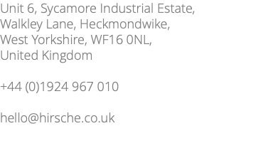 Unit 6, Sycamore Industrial Estate, Walkley Lane, Heckmondwike, West Yorkshire, WF16 0NL, United Kingdom +44 (0)1924 967 010 hello@hirsche.co.uk