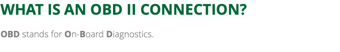 WHAT IS AN OBD II CONNECTION? OBD stands for On-Board Diagnostics. 